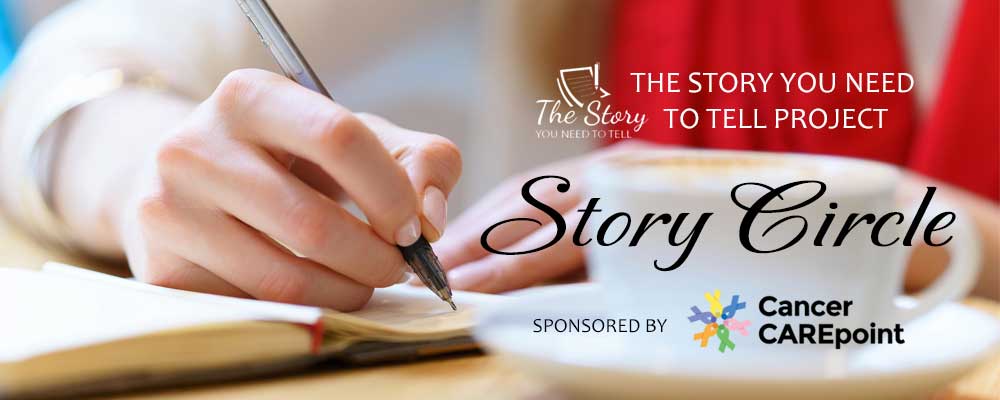 Story Circle with Story You Need to Tell, sponsored by Cancer CarePoint